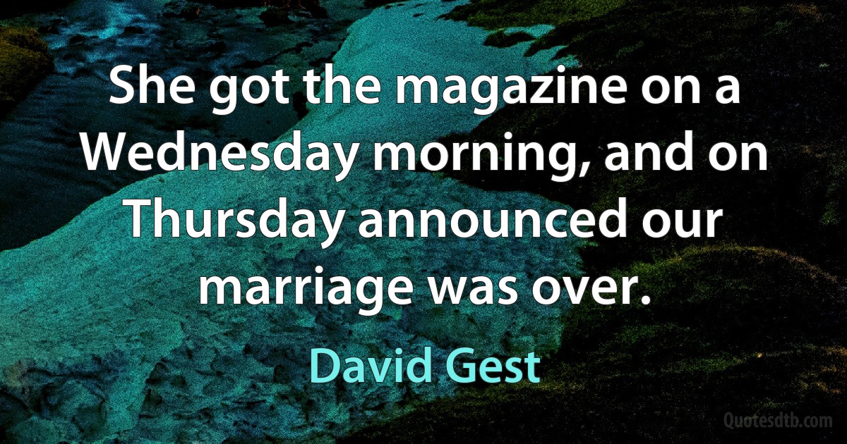 She got the magazine on a Wednesday morning, and on Thursday announced our marriage was over. (David Gest)