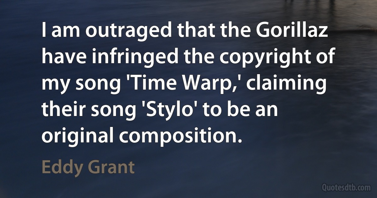 I am outraged that the Gorillaz have infringed the copyright of my song 'Time Warp,' claiming their song 'Stylo' to be an original composition. (Eddy Grant)