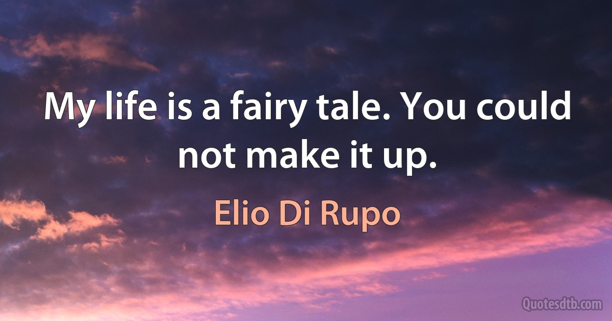 My life is a fairy tale. You could not make it up. (Elio Di Rupo)