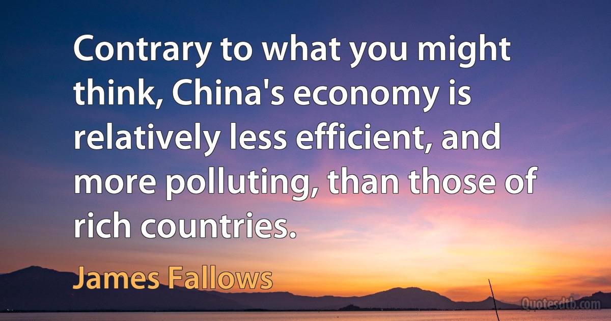 Contrary to what you might think, China's economy is relatively less efficient, and more polluting, than those of rich countries. (James Fallows)