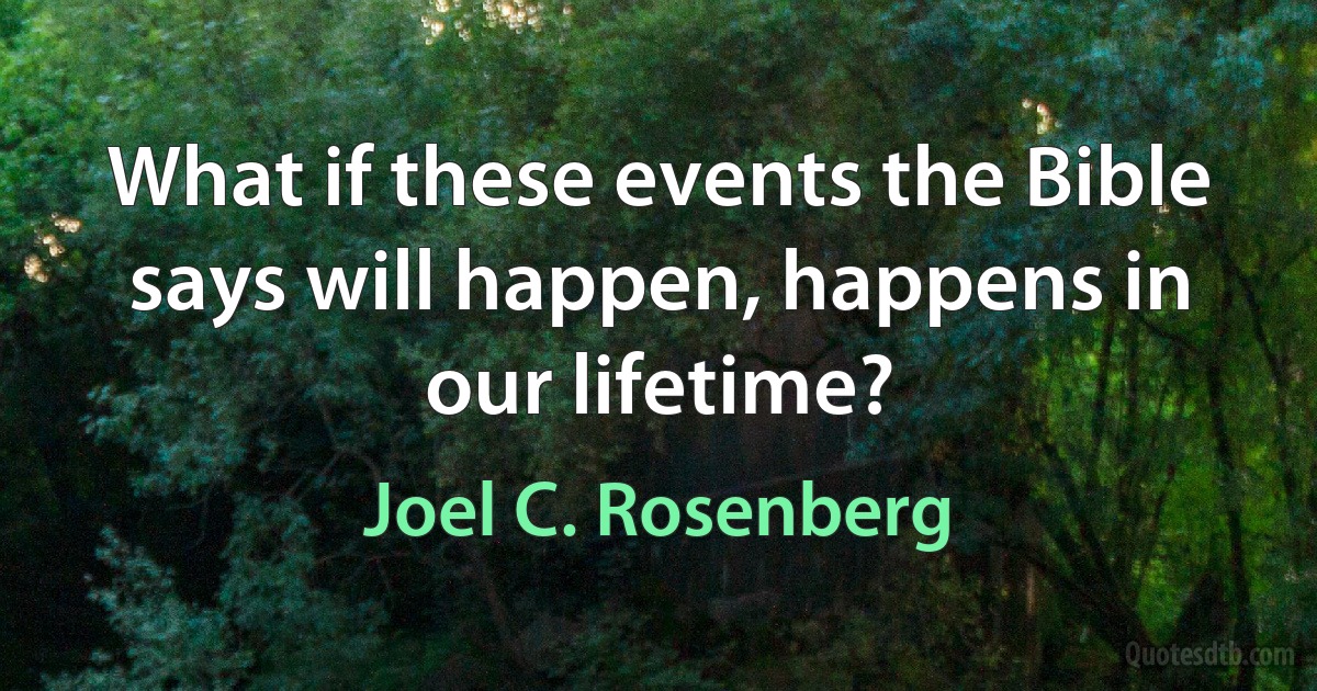 What if these events the Bible says will happen, happens in our lifetime? (Joel C. Rosenberg)