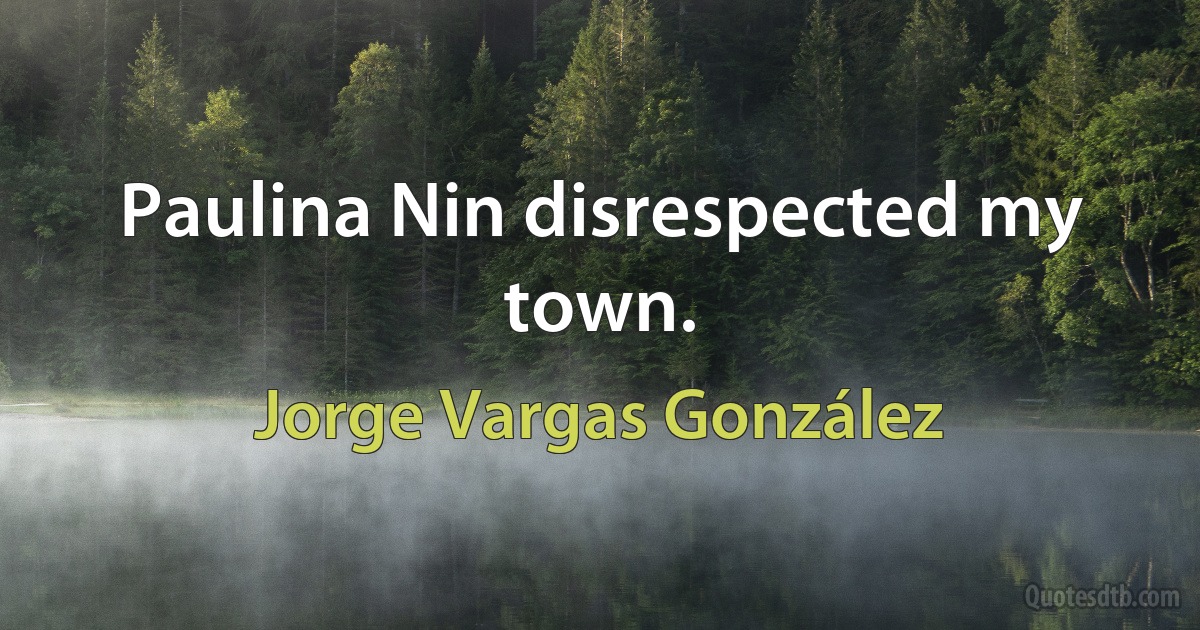 Paulina Nin disrespected my town. (Jorge Vargas González)