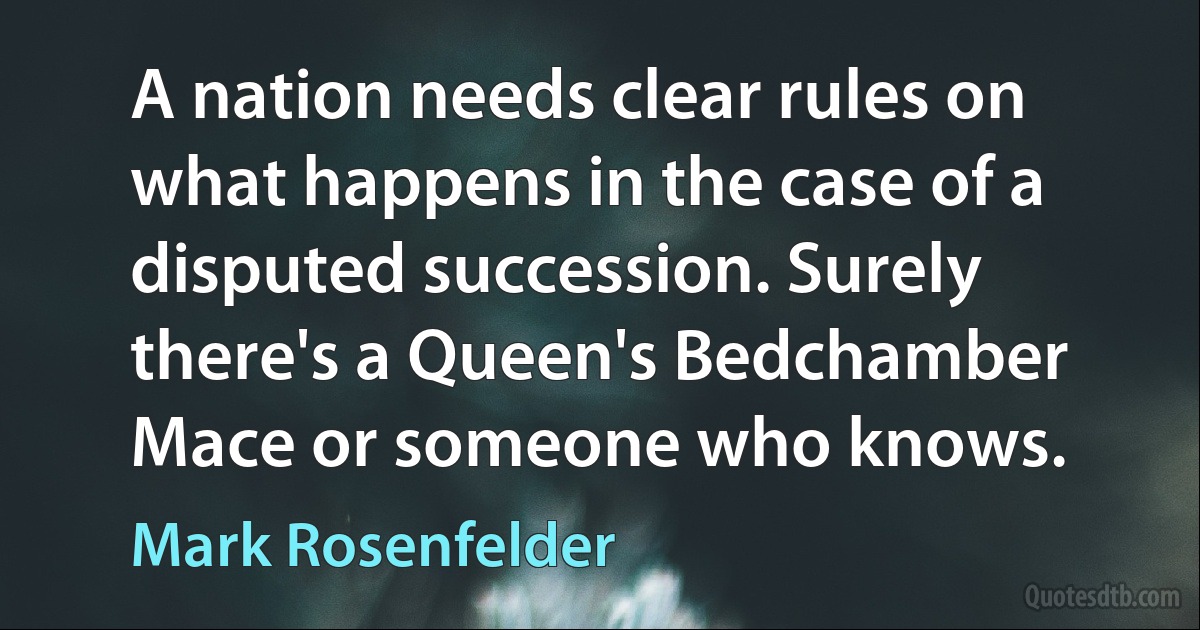 A nation needs clear rules on what happens in the case of a disputed succession. Surely there's a Queen's Bedchamber Mace or someone who knows. (Mark Rosenfelder)