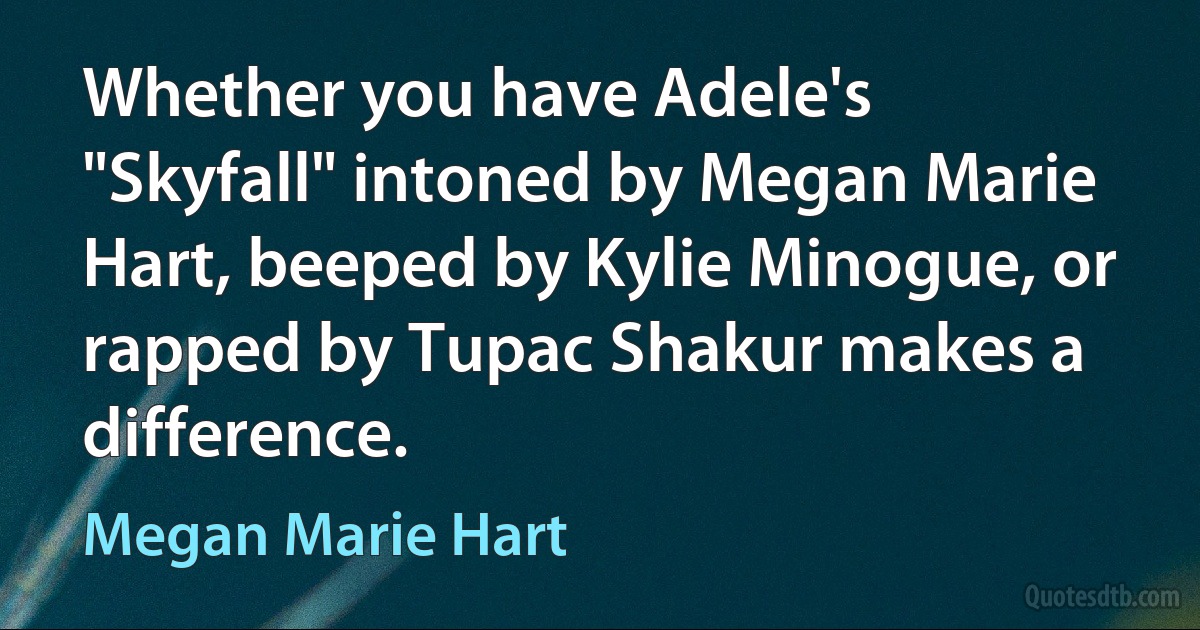 Whether you have Adele's "Skyfall" intoned by Megan Marie Hart, beeped by Kylie Minogue, or rapped by Tupac Shakur makes a difference. (Megan Marie Hart)