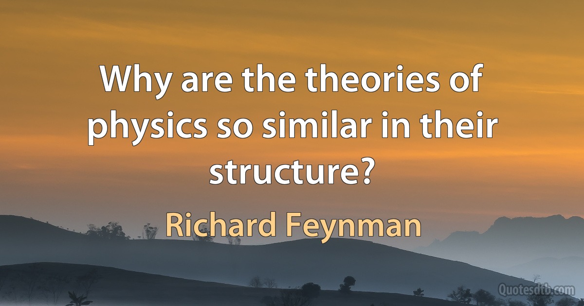 Why are the theories of physics so similar in their structure? (Richard Feynman)