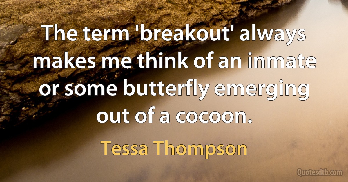 The term 'breakout' always makes me think of an inmate or some butterfly emerging out of a cocoon. (Tessa Thompson)