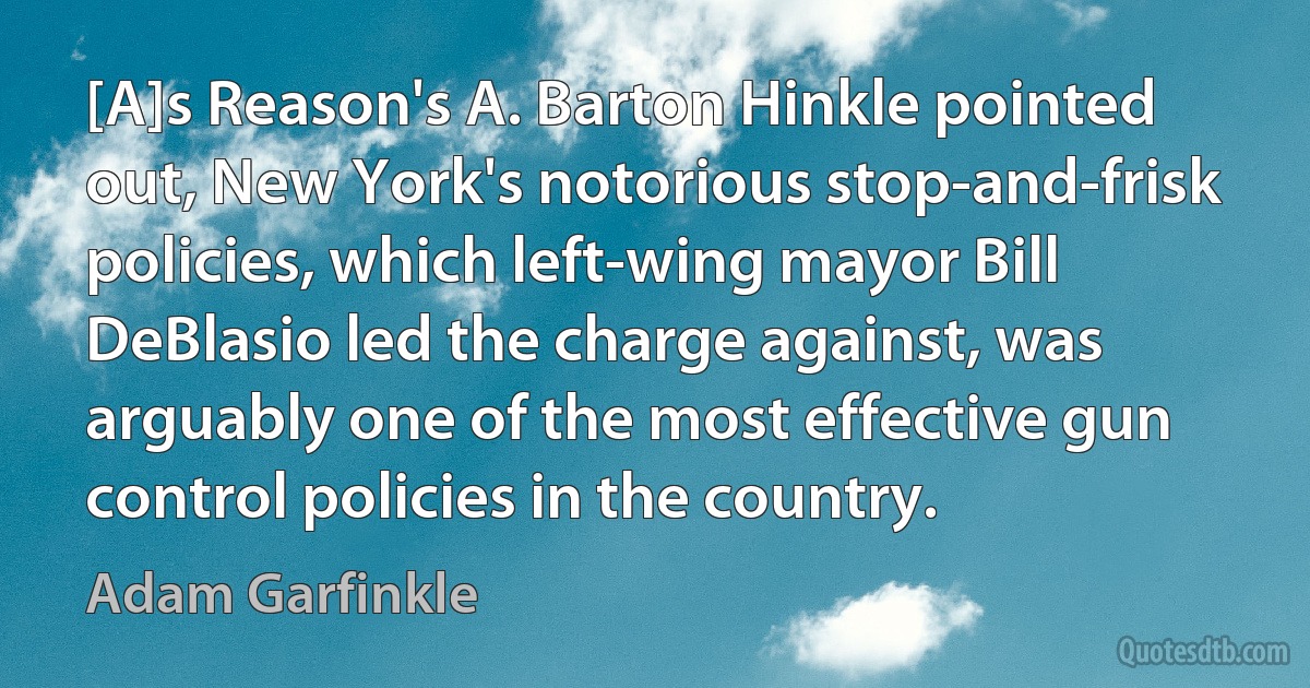 [A]s Reason's A. Barton Hinkle pointed out, New York's notorious stop-and-frisk policies, which left-wing mayor Bill DeBlasio led the charge against, was arguably one of the most effective gun control policies in the country. (Adam Garfinkle)