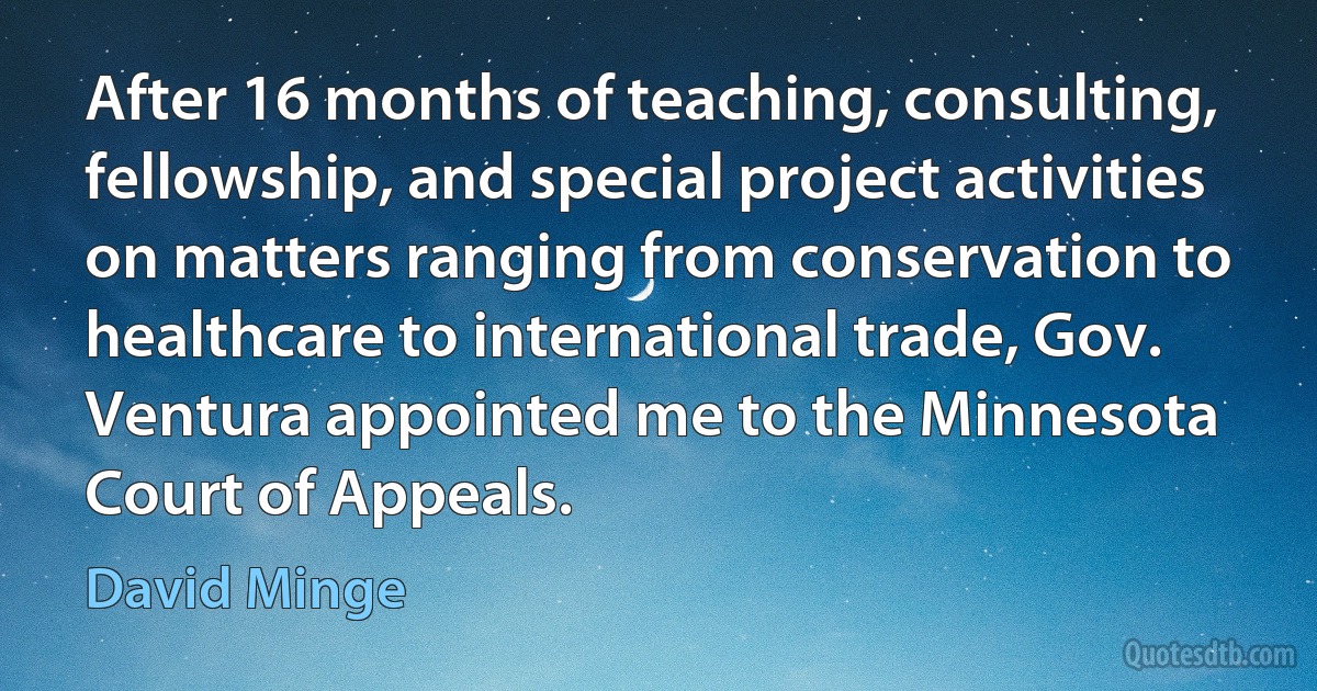 After 16 months of teaching, consulting, fellowship, and special project activities on matters ranging from conservation to healthcare to international trade, Gov. Ventura appointed me to the Minnesota Court of Appeals. (David Minge)