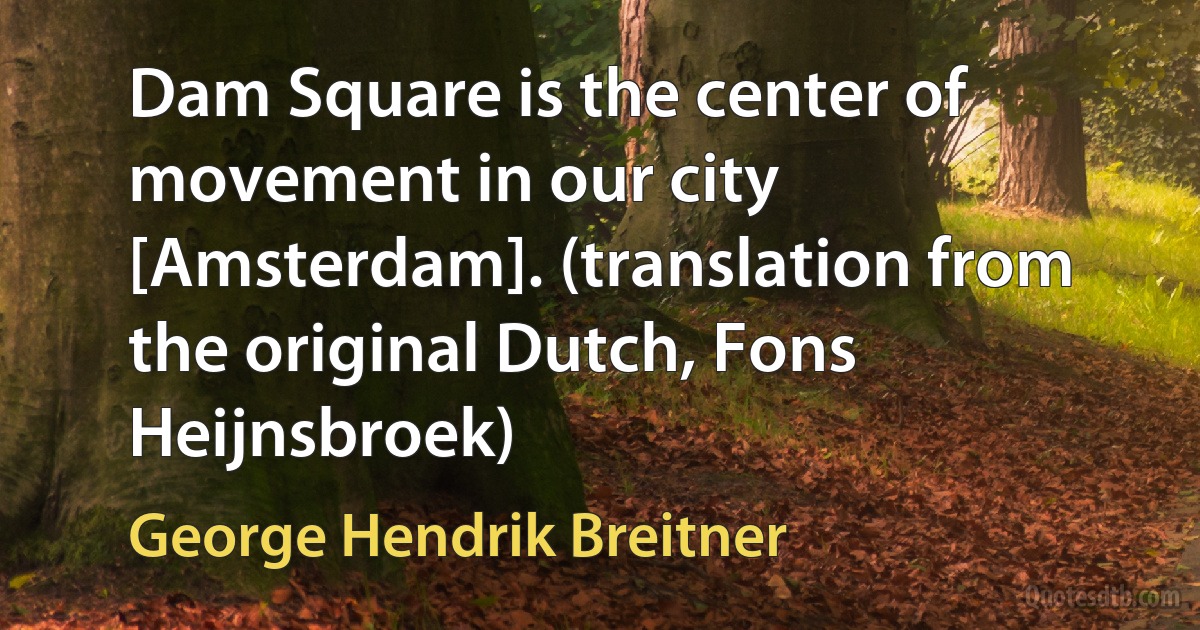 Dam Square is the center of movement in our city [Amsterdam]. (translation from the original Dutch, Fons Heijnsbroek) (George Hendrik Breitner)