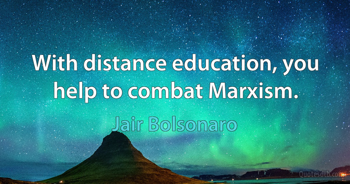 With distance education, you help to combat Marxism. (Jair Bolsonaro)