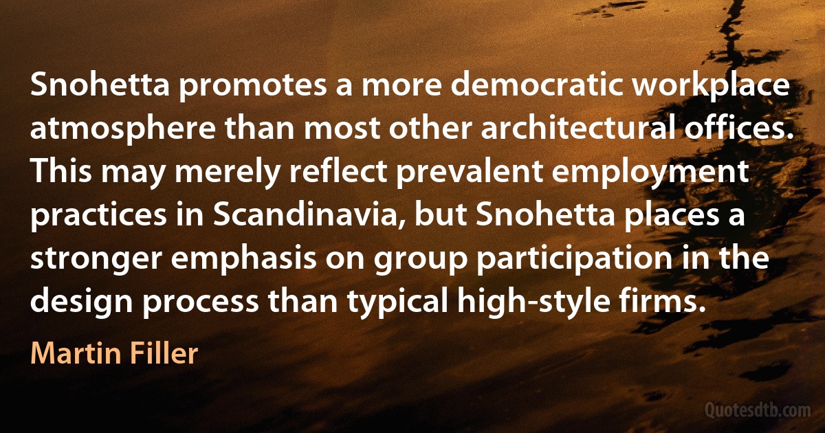 Snohetta promotes a more democratic workplace atmosphere than most other architectural offices. This may merely reflect prevalent employment practices in Scandinavia, but Snohetta places a stronger emphasis on group participation in the design process than typical high-style firms. (Martin Filler)