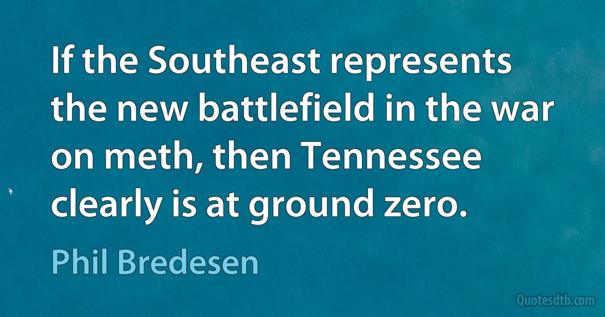 If the Southeast represents the new battlefield in the war on meth, then Tennessee clearly is at ground zero. (Phil Bredesen)