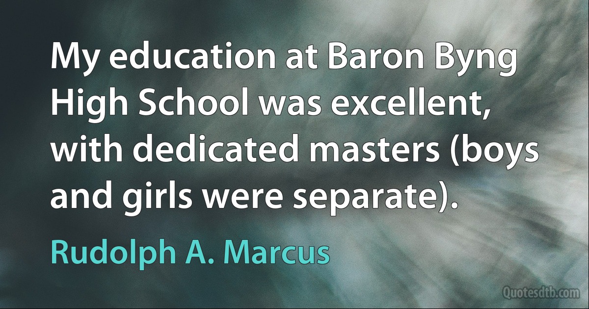 My education at Baron Byng High School was excellent, with dedicated masters (boys and girls were separate). (Rudolph A. Marcus)