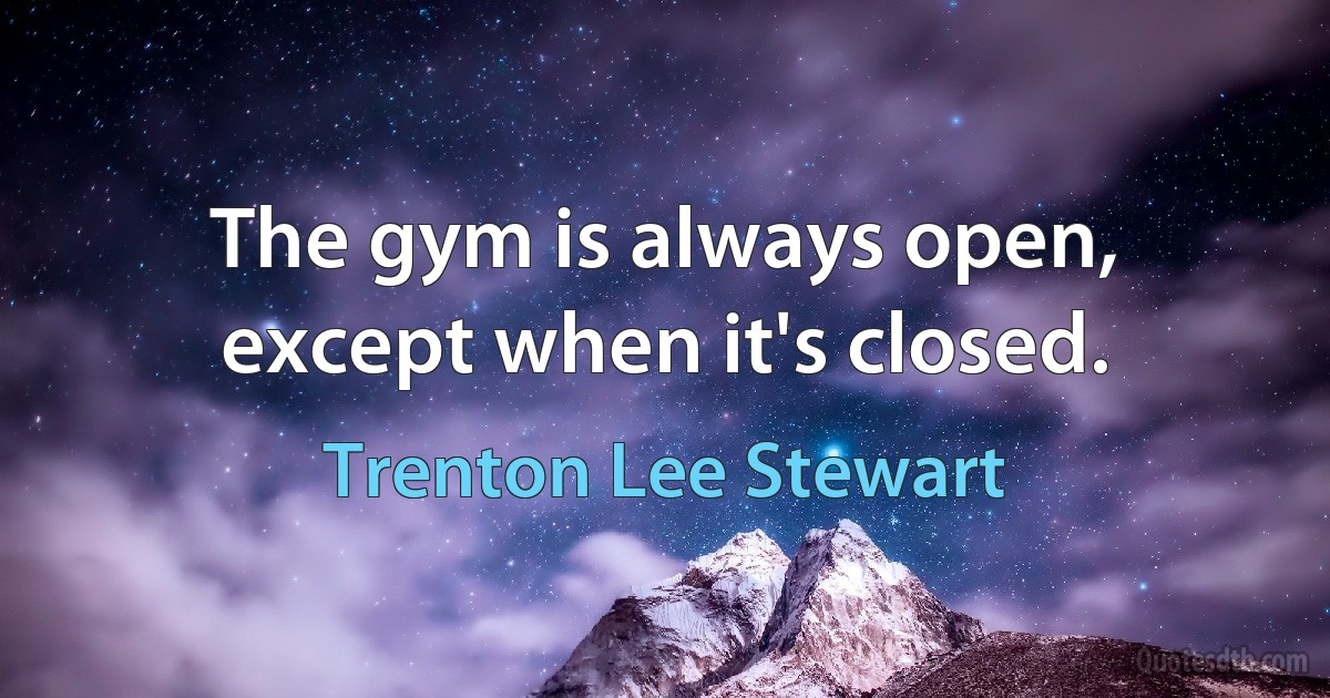 The gym is always open, except when it's closed. (Trenton Lee Stewart)