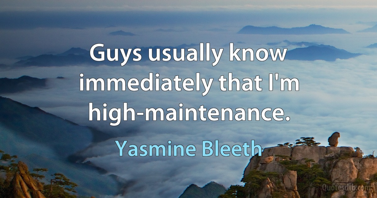 Guys usually know immediately that I'm high-maintenance. (Yasmine Bleeth)